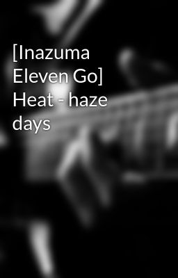 [Inazuma Eleven Go] Heat - haze days