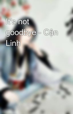 It's not goodbye - Cận Linh