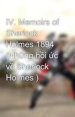 IV. Memoirs of Sherlock Holmes 1894 (Những hồi ức về Sherlock Holmes )