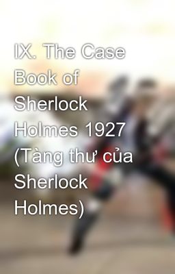 IX. The Case Book of Sherlock Holmes 1927 (Tàng thư của Sherlock Holmes)