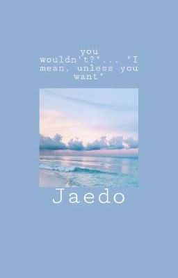 Jaedo- you wouldn't?