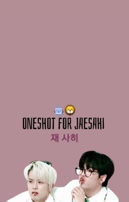 °•JaeSahi•° Oneshot for ??