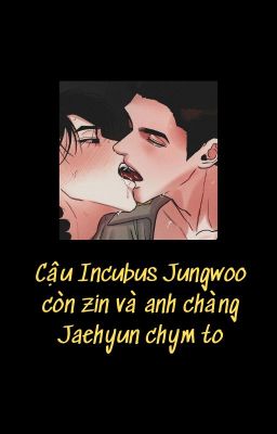 Jaewoo|🔞 •Cậu Incubus Jungwoo còn zin và anh chàng Jaehyun chym to•