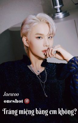 Jaewoo|🔞 •Tráng miệng bằng em không?•