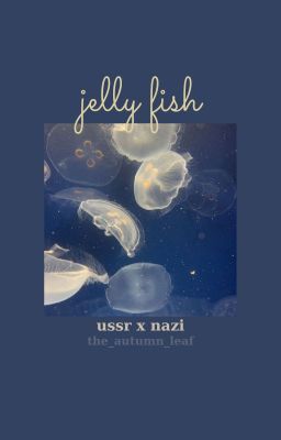 jelly fish (những con sứa xanh) - ussrxnazi oneshot (HUMAN VER)