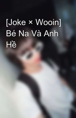 [Joke × Wooin] Bé Na Và Anh Hề