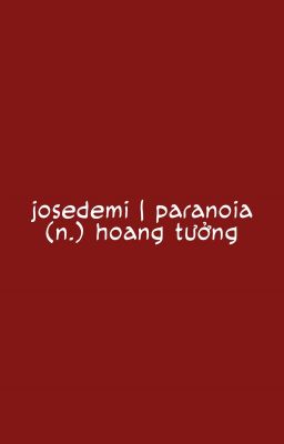 josedemi | paranoia (n.) hoang tưởng