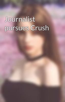 Journalist pursues Crush