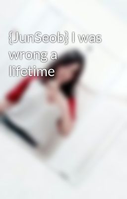 {JunSeob} I was wrong a lifetime