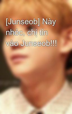 [Junseob] Này nhóc, chị tin vào Junseob!!!