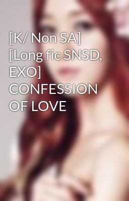[K/ Non SA] [Long fic SNSD, EXO] CONFESSION OF LOVE
