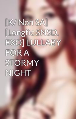 [K/ Non SA] [Longfic SNSD, EXO] LULLABY FOR A STORMY NIGHT