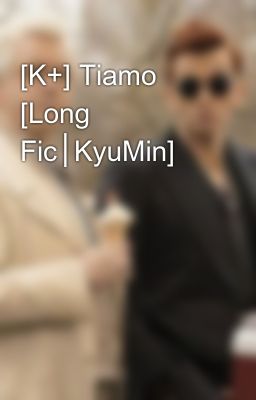 [K+] Tiamo [Long Fic│KyuMin]