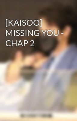 [KAISOO] MISSING YOU - CHAP 2