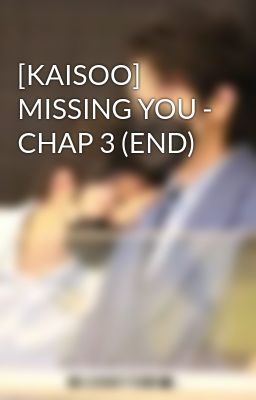 [KAISOO] MISSING YOU - CHAP 3 (END)