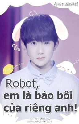 [KaiYuan] Robot, em là bảo bối của riêng anh! (Tạm DROP)