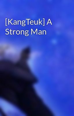[KangTeuk] A Strong Man