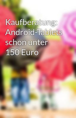 Kaufberatung: Android-Tablets schon unter 150 Euro