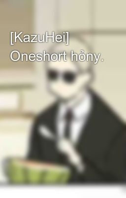 [KazuHei] Oneshort hỏny.