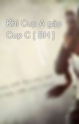 Khi Cup A gặp Cup C [ BH ]