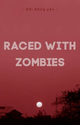 [Khôn Nông/Thừa Hạo] Raced With Zombies