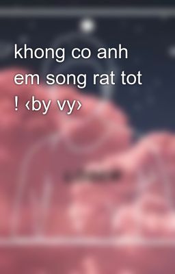 khong co anh em song rat tot ! ‹by vy›