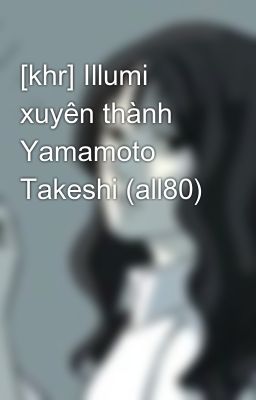 [khr] Illumi xuyên thành Yamamoto Takeshi (all80)