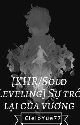 [KHR/Solo Leveling] Sự trở lại của vương 