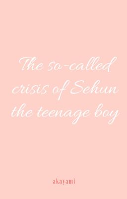 Khủng hoảng nghiêm trọng của thanh niên mới lớn Sehun
