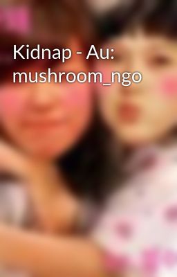 Kidnap - Au: mushroom_ngo