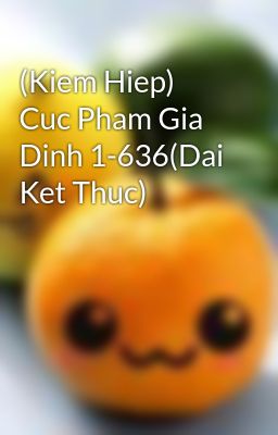 (Kiem Hiep) Cuc Pham Gia Dinh 1-636(Dai Ket Thuc)