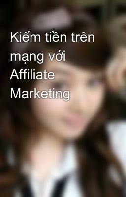 Kiếm tiền trên mạng với Affiliate Marketing