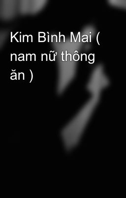Kim Bình Mai ( nam nữ thông ăn )