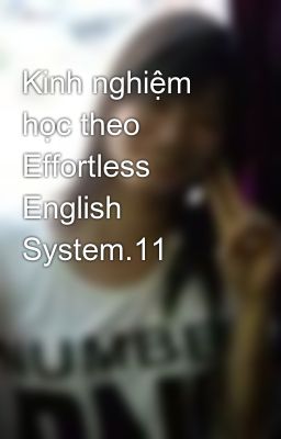 Kinh nghiệm học theo Effortless English System.11