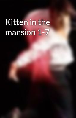 Kitten in the mansion 1-7