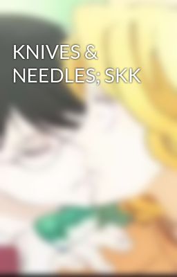 KNIVES & NEEDLES; SKK