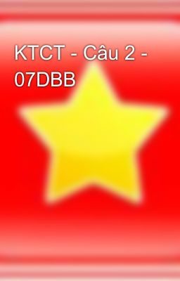 KTCT - Câu 2 - 07DBB