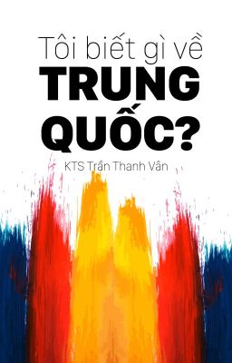 KTS Trần Thanh Vân: TÔI BIẾT GÌ VỀ TRUNG QUỐC?