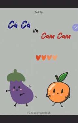 [ Kỳ Hâm - Fanfic] • Cà Cà và Cam Cam.
