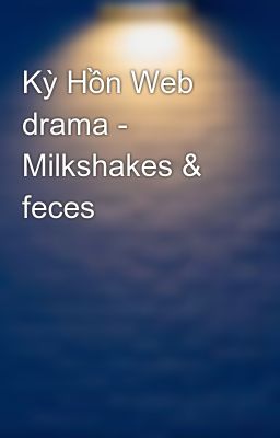 Kỳ Hồn Web drama - Milkshakes & feces