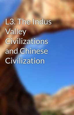 L3. The Indus Valley Civilizations and Chinese Civilization