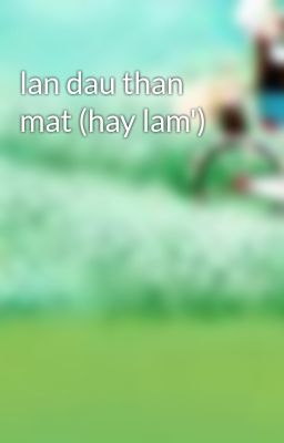 lan dau than mat (hay lam')