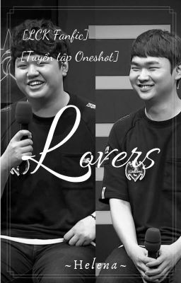 [LCK Fanfic] [Tuyển tập Oneshot] Lovers