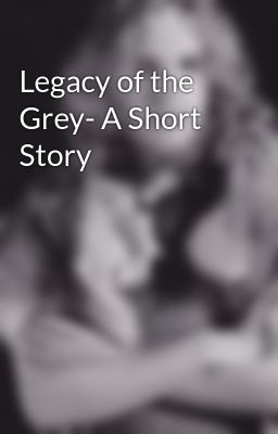 Legacy of the Grey- A Short Story