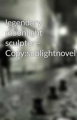 legendary moonlight sculptor - Copy:sublightnovel