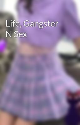 Life, Gangster N Sex