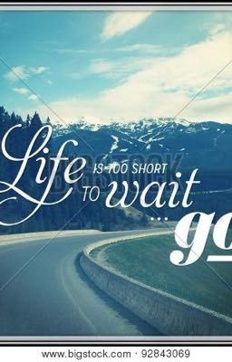 Life Is Too Short To Wait 