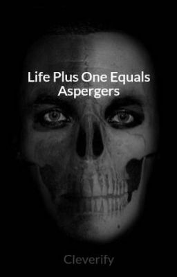 Life Plus One Equals Aspergers