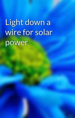 Light down a wire for solar power