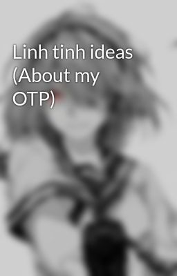Linh tinh ideas (About my OTP)
